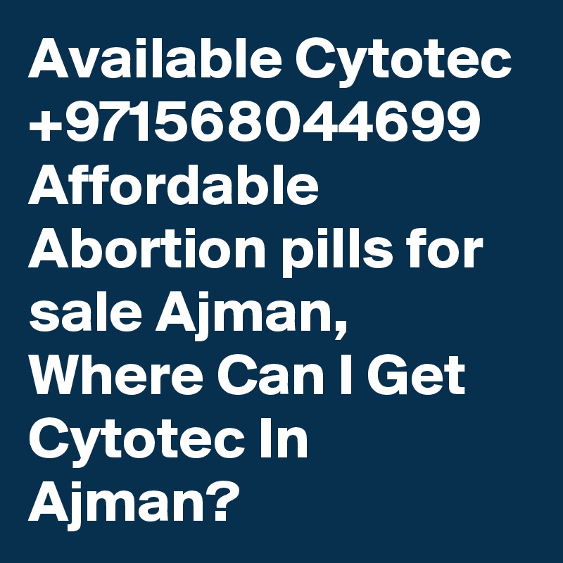 Available Cytotec +971568044699 Affordable Abortion pills for sale Ajman, Where Can I Get Cytotec In Ajman?