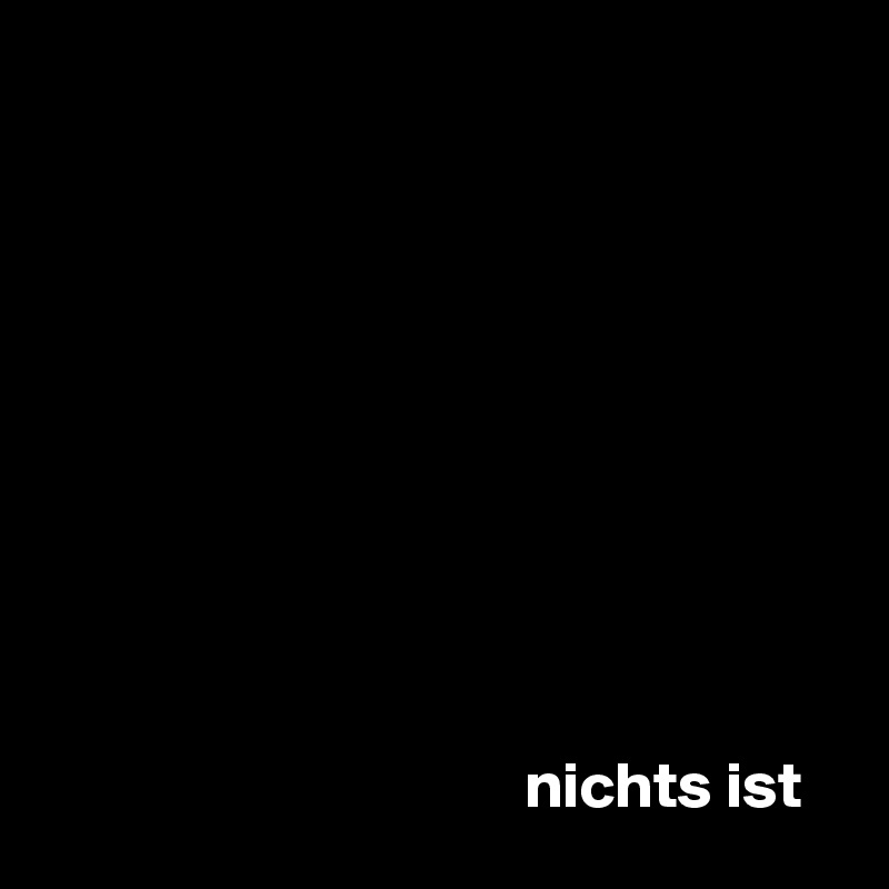 










                                     nichts ist
