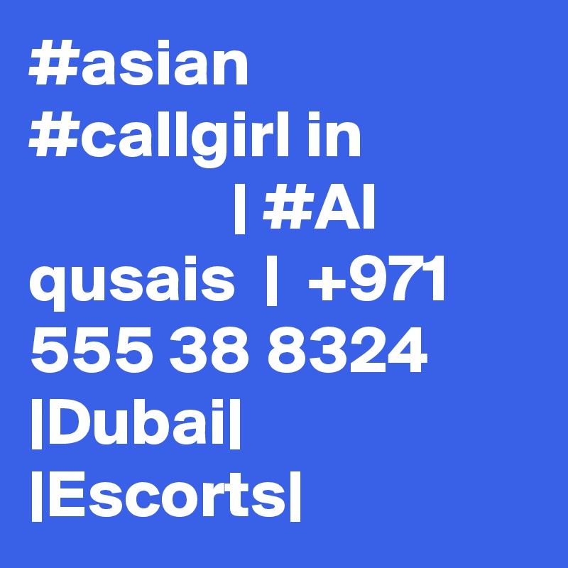 #asian #callgirl in                            | #Al qusais  |  +971 555 38 8324 |Dubai| |Escorts|