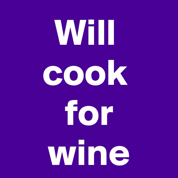 Will
cook
 for
 wine