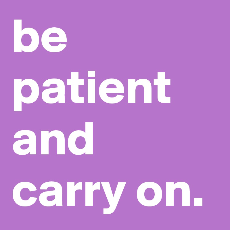 be-patient-and-carry-on-post-by-graceyo-on-boldomatic