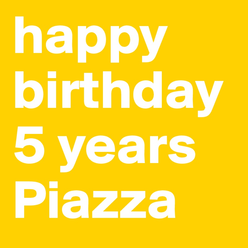 happy birthday 5 years Piazza