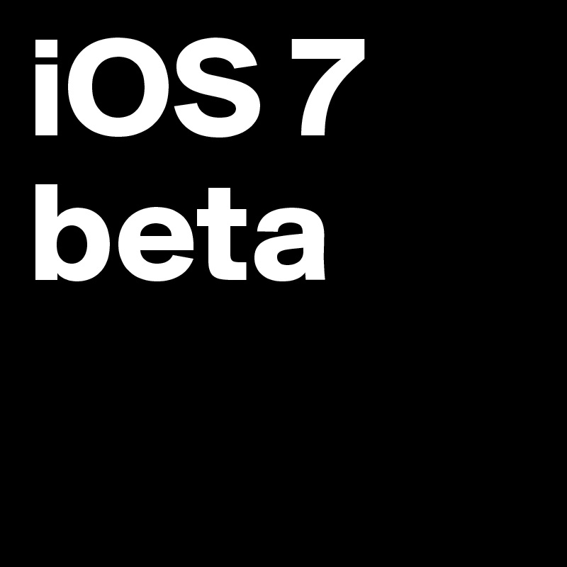 iOS 7
beta