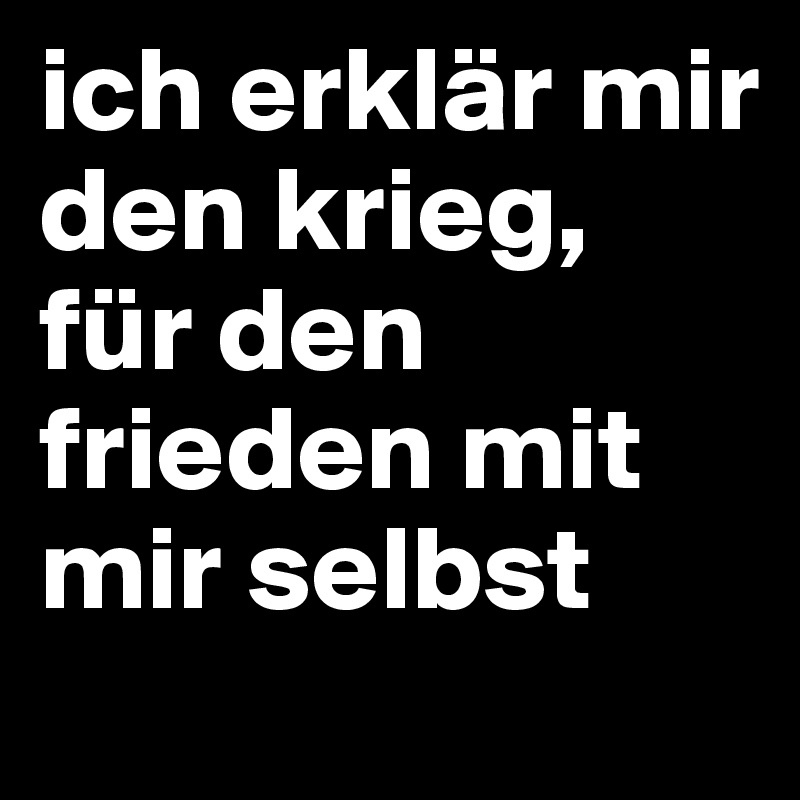 ich erklär mir den krieg, für den frieden mit mir selbst