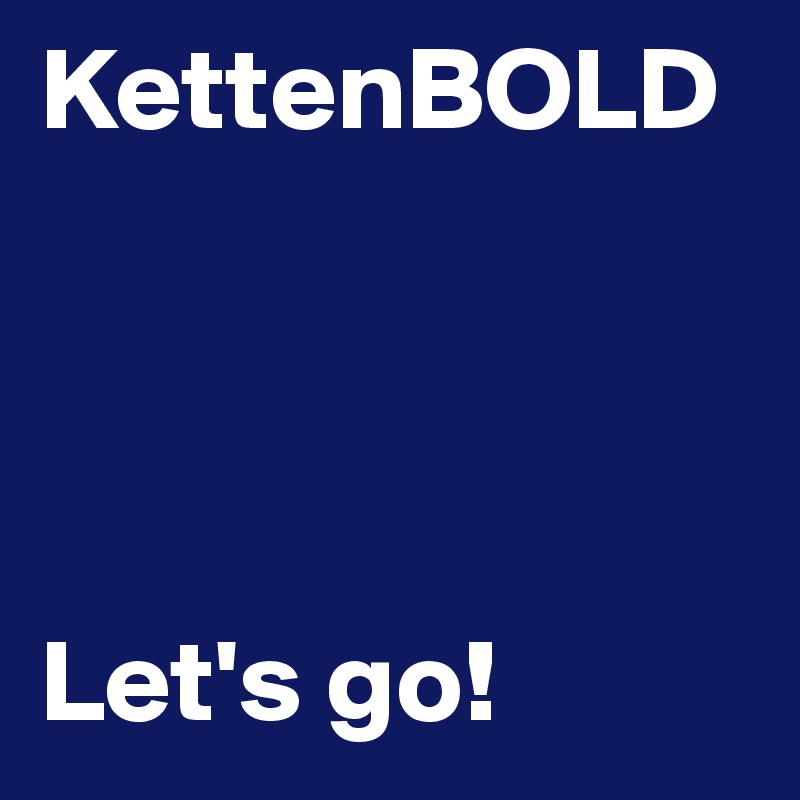 KettenBOLD




Let's go!