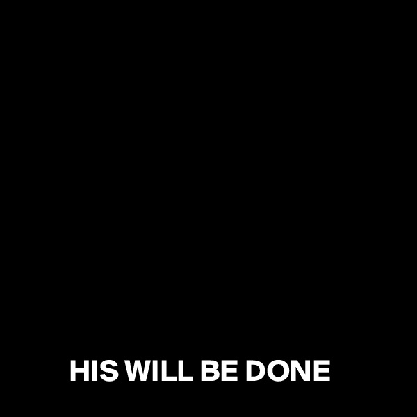 










        HIS WILL BE DONE