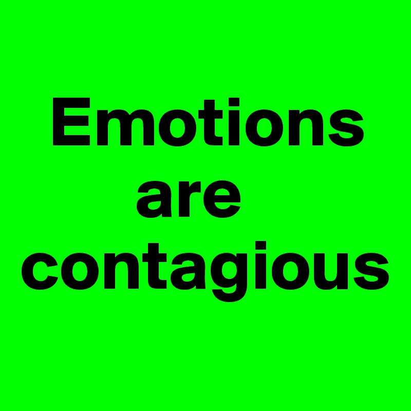 
  Emotions    
        are contagious
