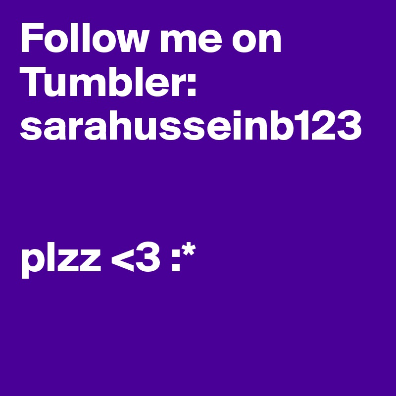 Follow me on Tumbler: 
sarahusseinb123


plzz <3 :*

