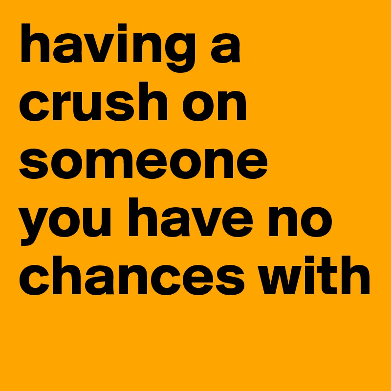 Having A Crush On Someone You Have No Chances With Post By Noelk101 On Boldomatic