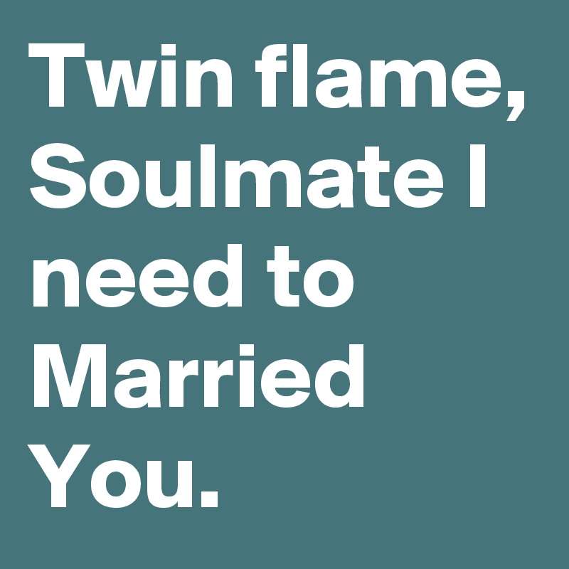 Twin flame, Soulmate I need to Married You.