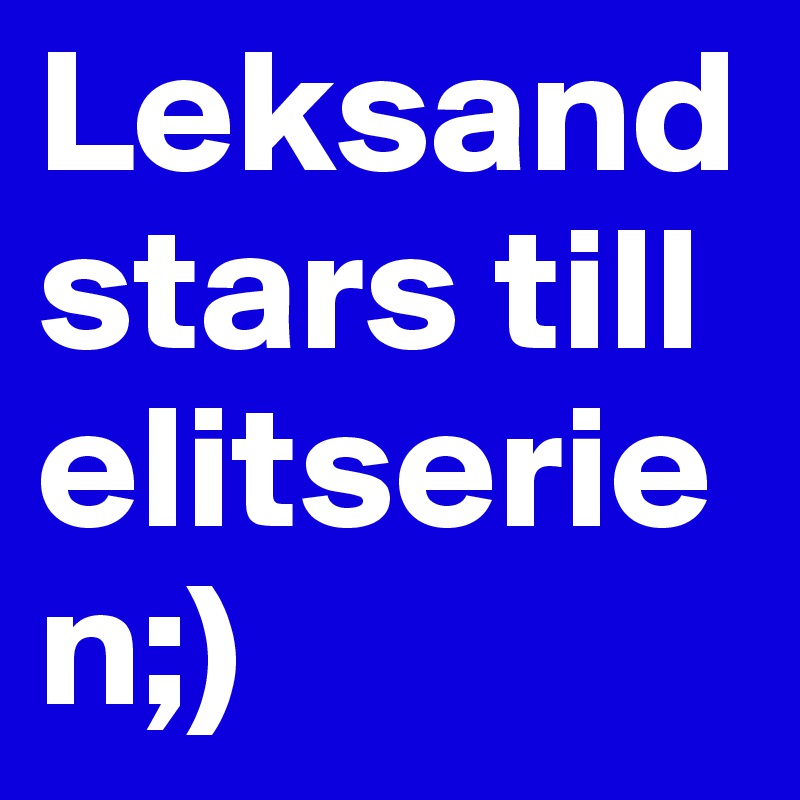 Leksand stars till elitserien;)