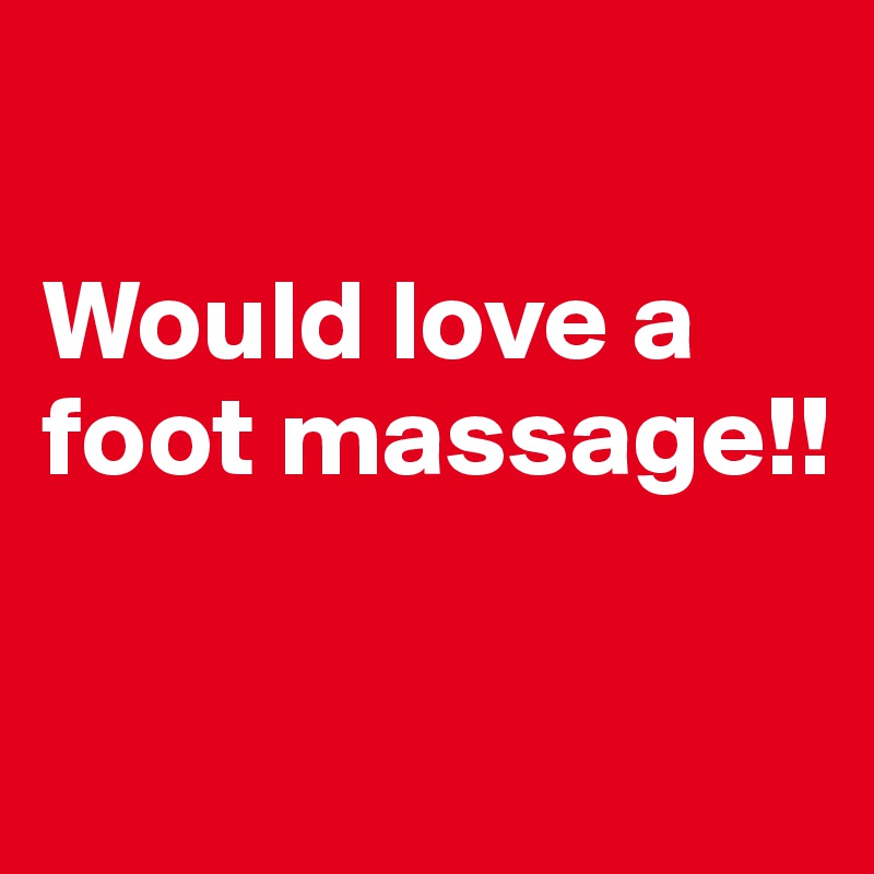 

Would love a foot massage!!

