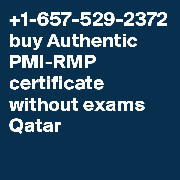 +1-657-529-2372 buy Authentic PMI-RMP certificate without exams Qatar 
