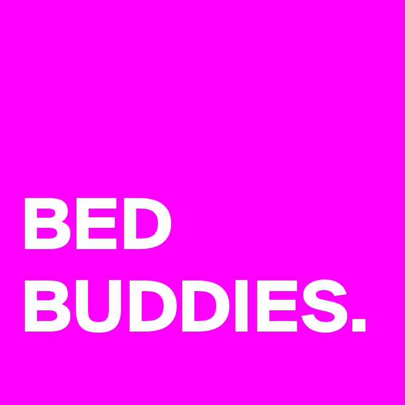 

BED BUDDIES.