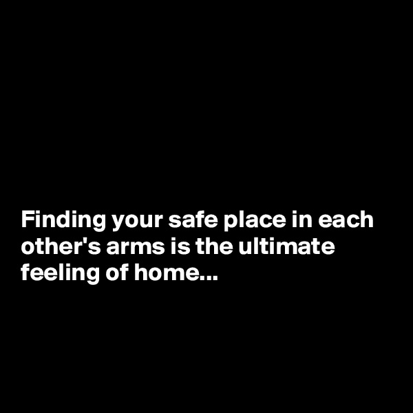 






Finding your safe place in each other's arms is the ultimate feeling of home...




