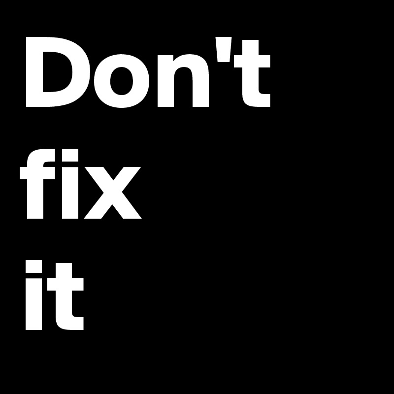 Don't fix 
it
