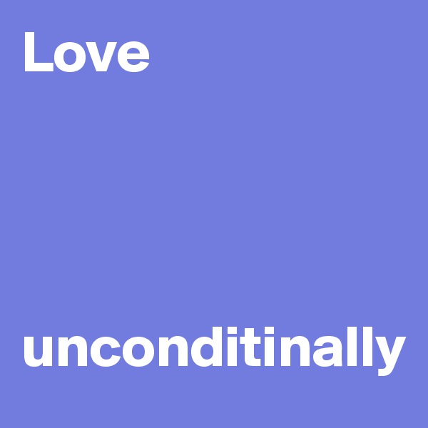 Love 




unconditinally