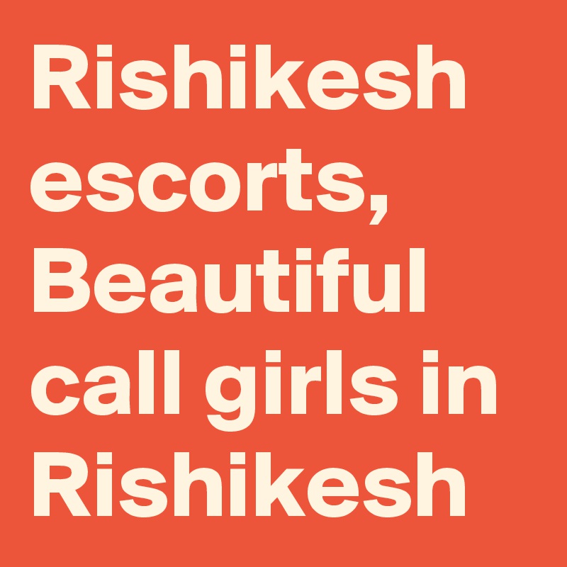 Rishikesh escorts, Beautiful call girls in Rishikesh