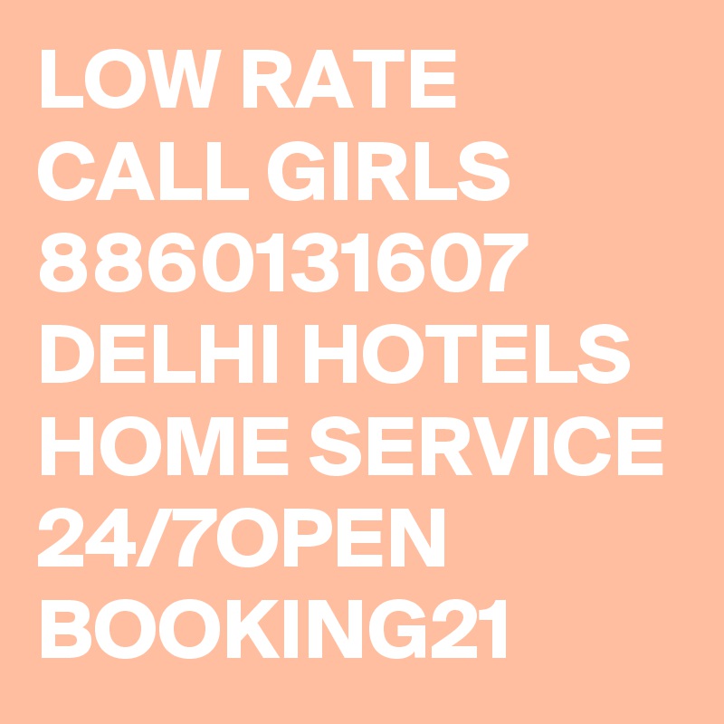 LOW RATE CALL GIRLS 8860131607 DELHI HOTELS HOME SERVICE 24/7OPEN BOOKING21