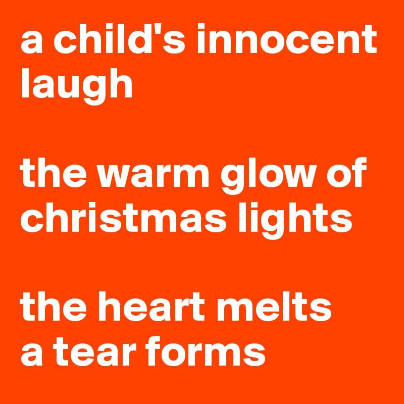 a child's innocent laugh

the warm glow of christmas lights

the heart melts
a tear forms