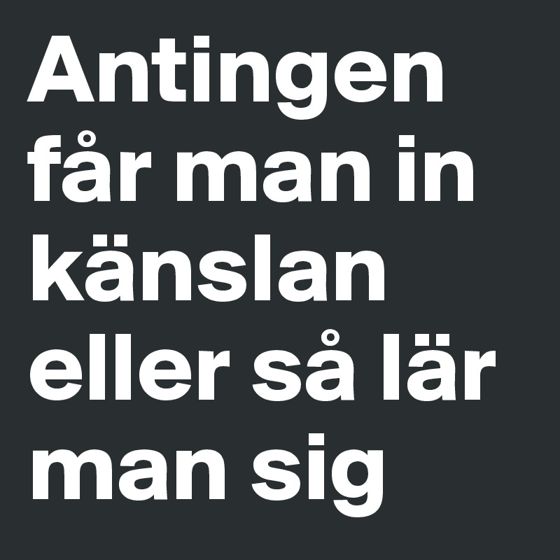 Antingen får man in känslan eller så lär man sig