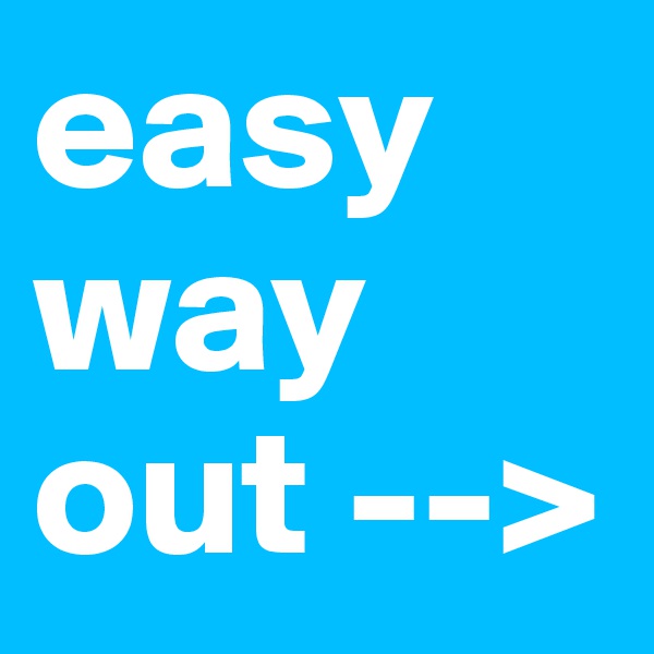 easy way out -->