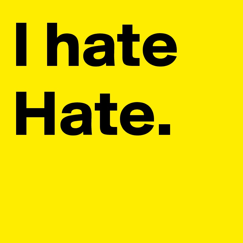 I hate Hate.
