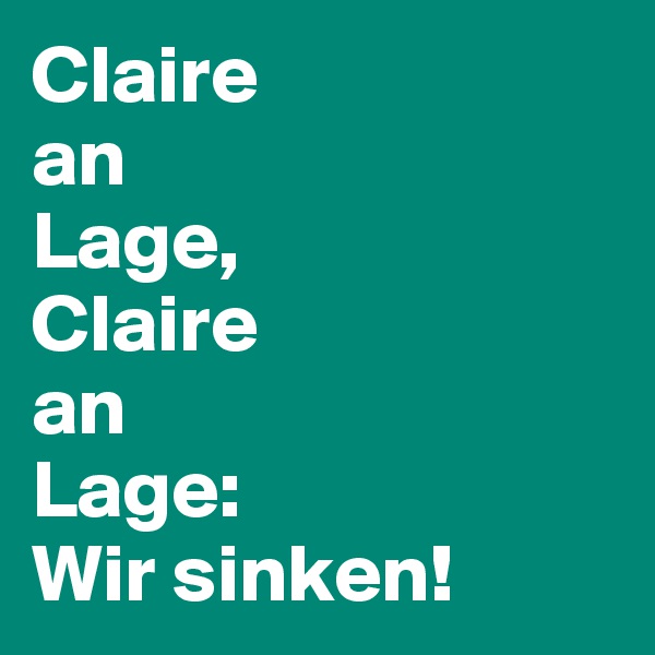 Claire
an
Lage,
Claire
an
Lage:
Wir sinken!