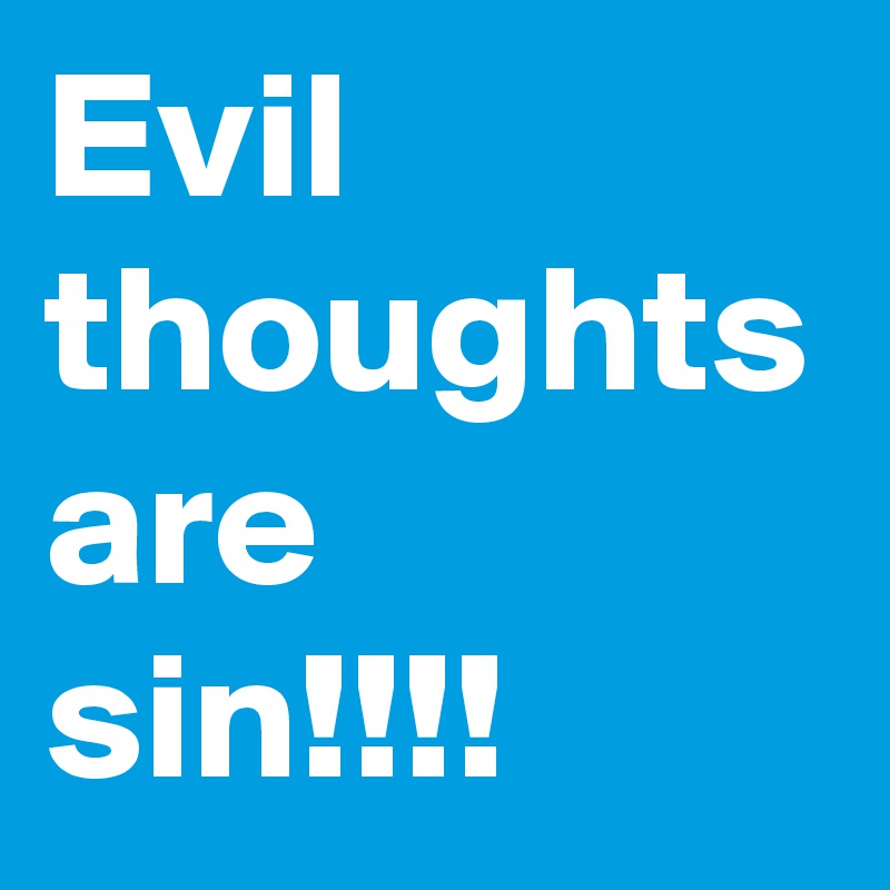 Evil thoughts are sin!!!!