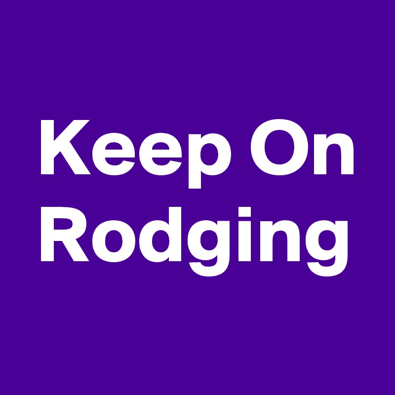 
 Keep On  Rodging
