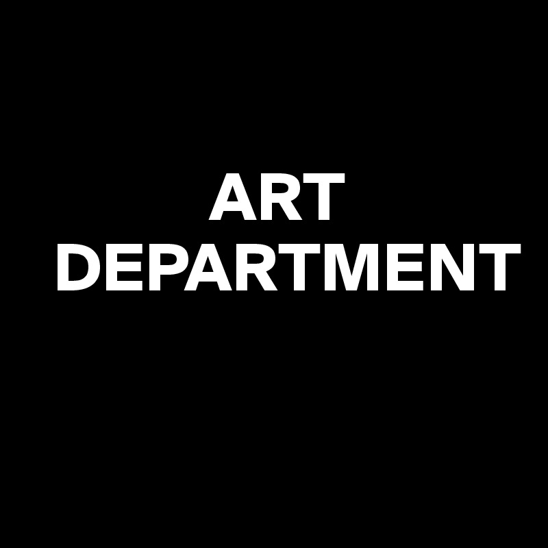 

             ART
  DEPARTMENT

