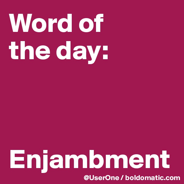 Word of
the day:



Enjambment