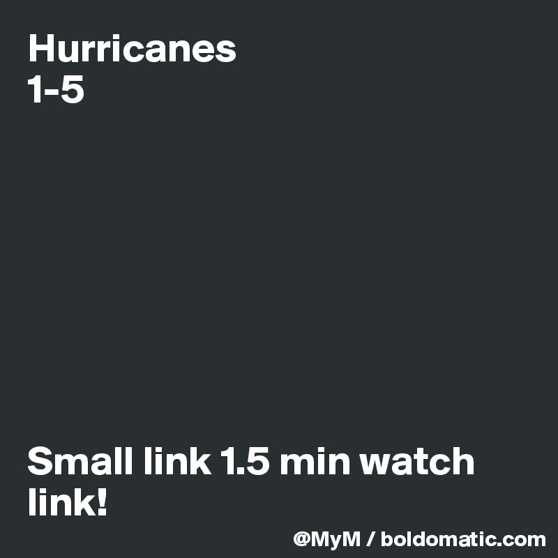 Hurricanes 
1-5 








Small link 1.5 min watch link!