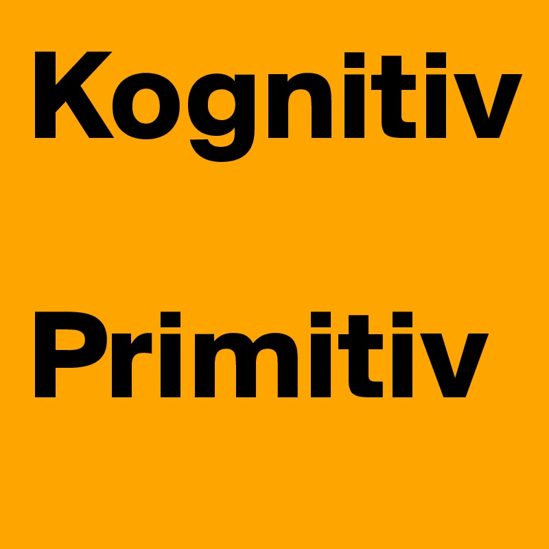 Kognitiv 

Primitiv