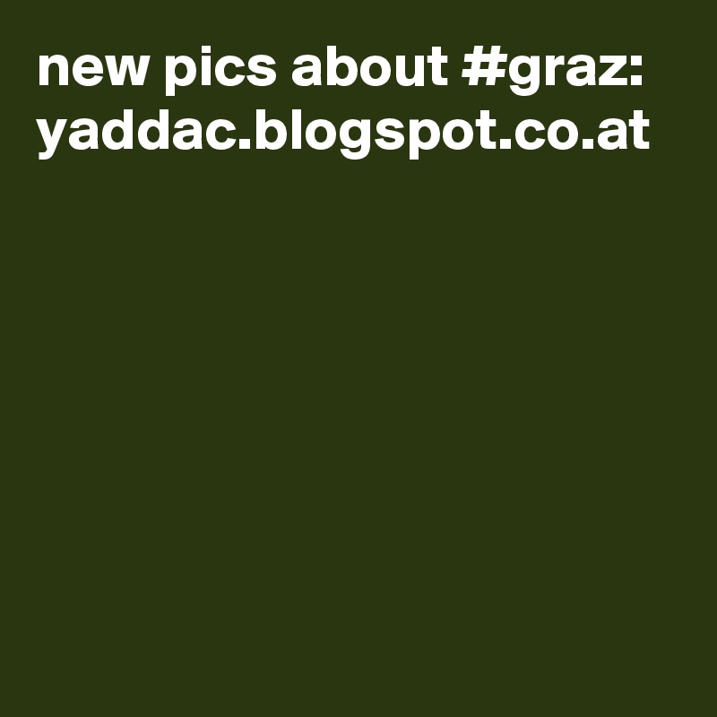 new pics about #graz:
yaddac.blogspot.co.at