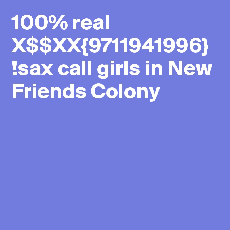100% real X$$XX{9711941996} !sax call girls in New Friends Colony
