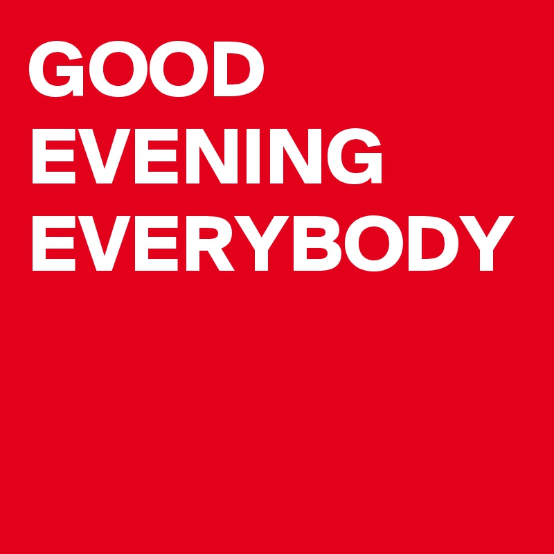 Good Evening Everybody Post By Kunkili On Boldomatic