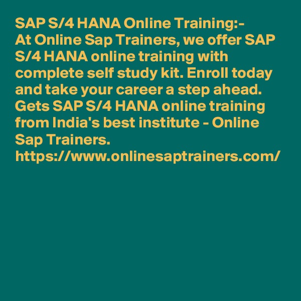 SAP S/4 HANA Online Training:-
At Online Sap Trainers, we offer SAP S/4 HANA online training with complete self study kit. Enroll today and take your career a step ahead. Gets SAP S/4 HANA online training from India's best institute - Online Sap Trainers. https://www.onlinesaptrainers.com/
