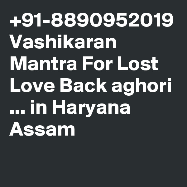 +91-8890952019 Vashikaran Mantra For Lost Love Back aghori ... in Haryana Assam