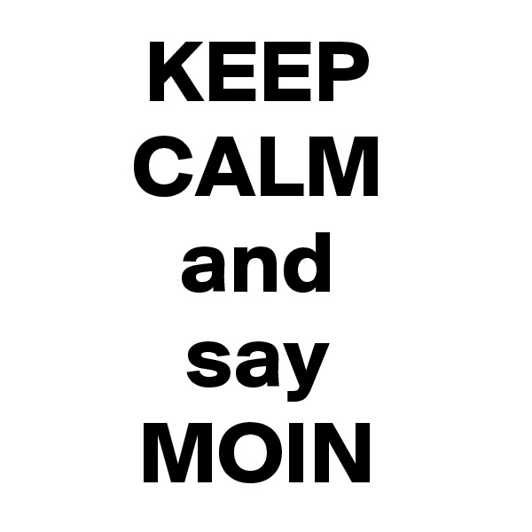 KEEP CALM
and
say
MOIN