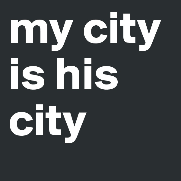 my city is his city