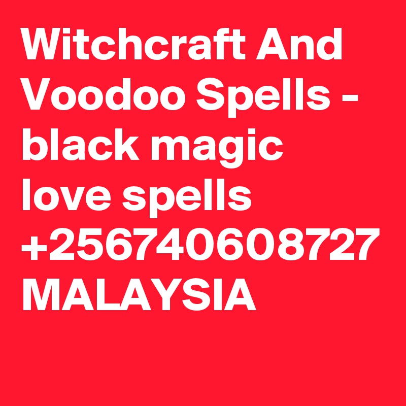 Witchcraft And Voodoo Spells - black magic love spells +256740608727 MALAYSIA 