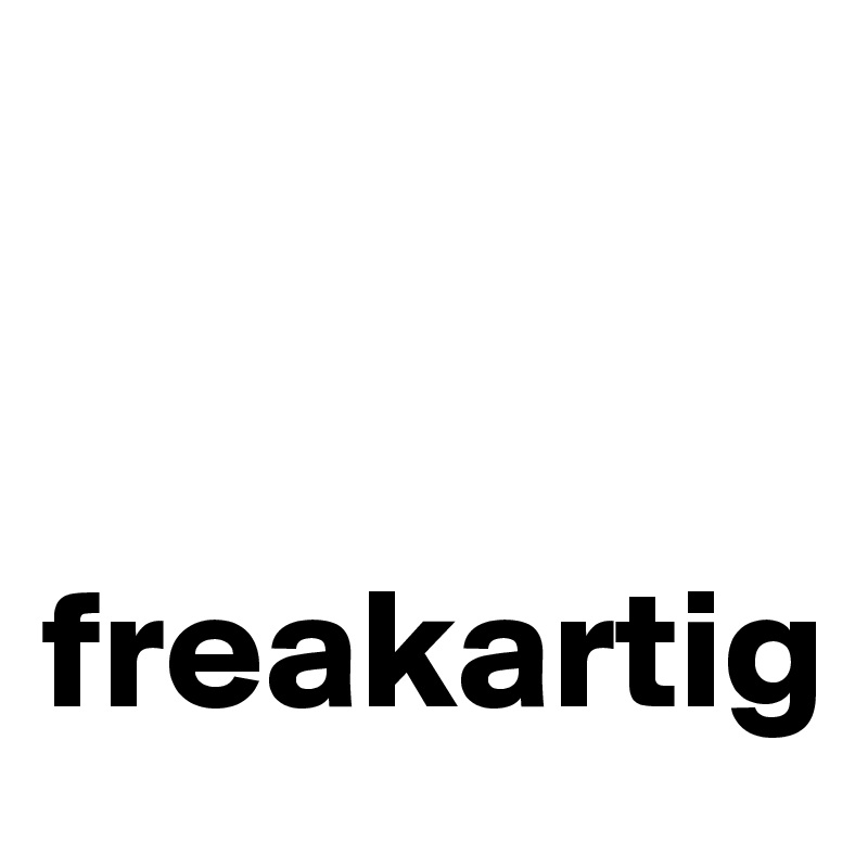 


freakartig