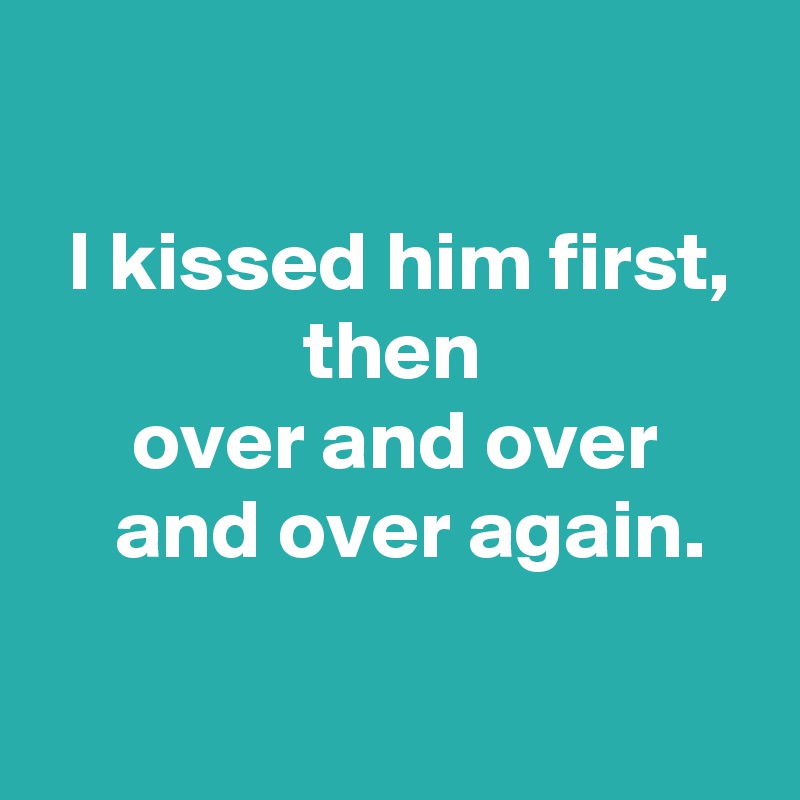 i-kissed-him-first-then-over-and-over-and-over-again-post-by