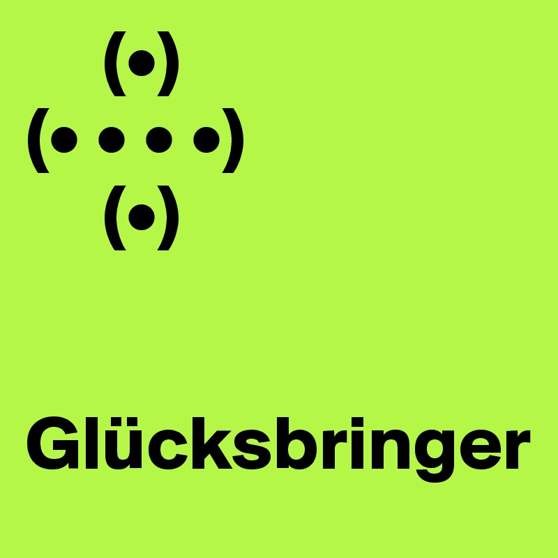      (•)
(• • • •)
     (•)


Glücksbringer