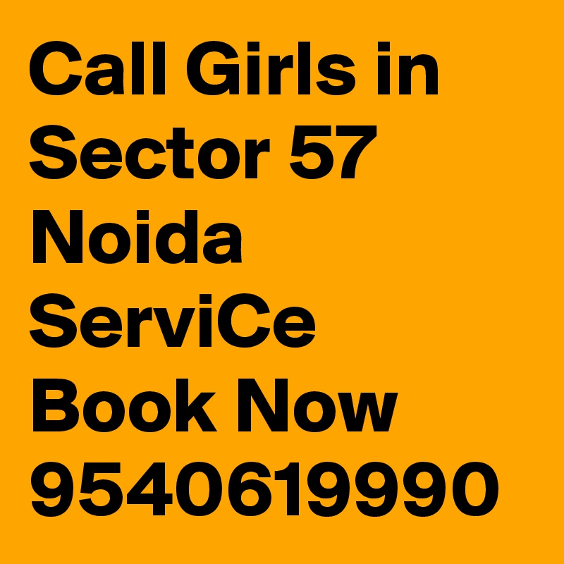Call Girls in Sector 57 Noida ServiCe Book Now 9540619990