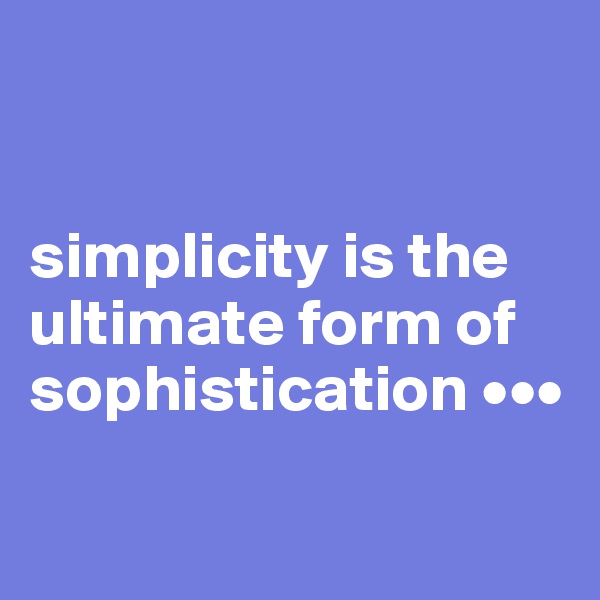 


simplicity is the ultimate form of sophistication •••


