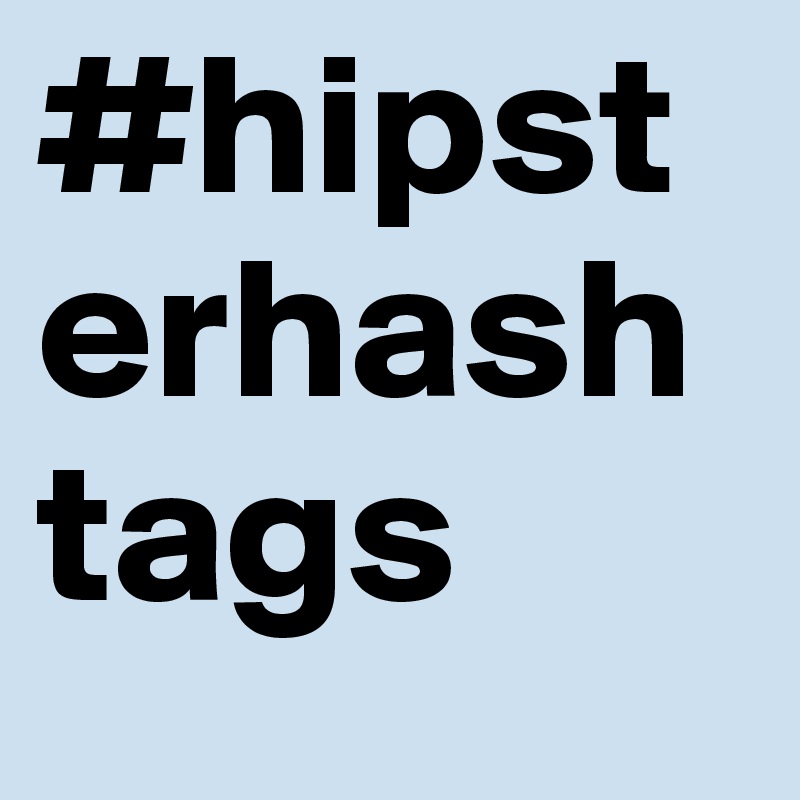 #hipsterhashtags