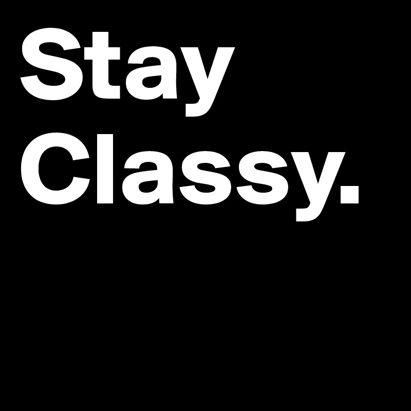 Stay
Classy. 