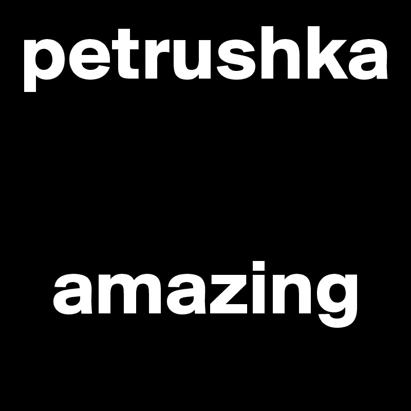 petrushka


  amazing